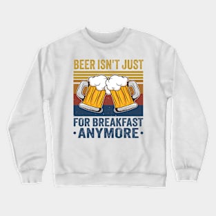 Beer Isn't Just For Breakfast Anymore Crewneck Sweatshirt